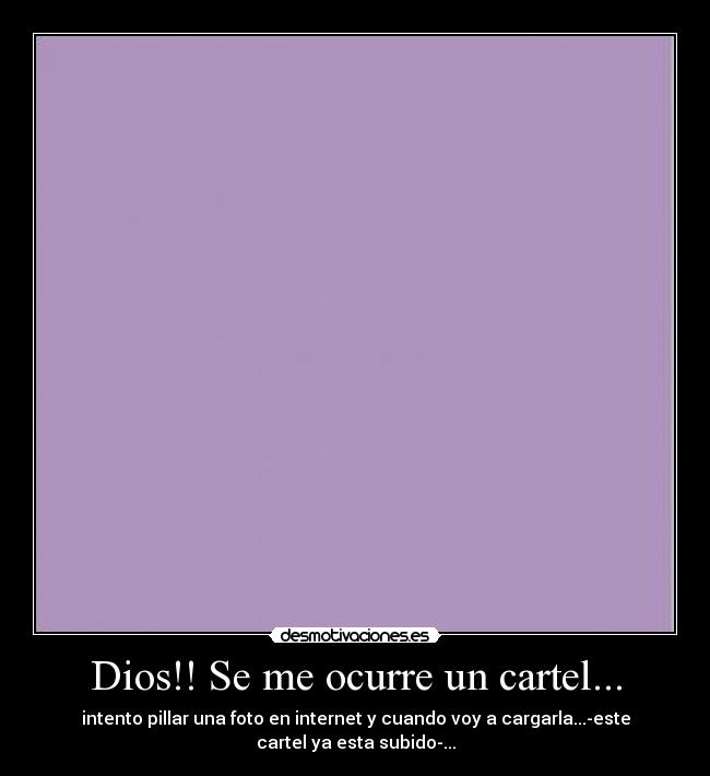Dios!! Se me ocurre un cartel... -