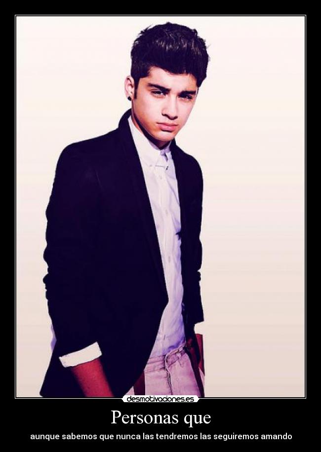 Personas que - aunque sabemos que nunca las tendremos las seguiremos amando