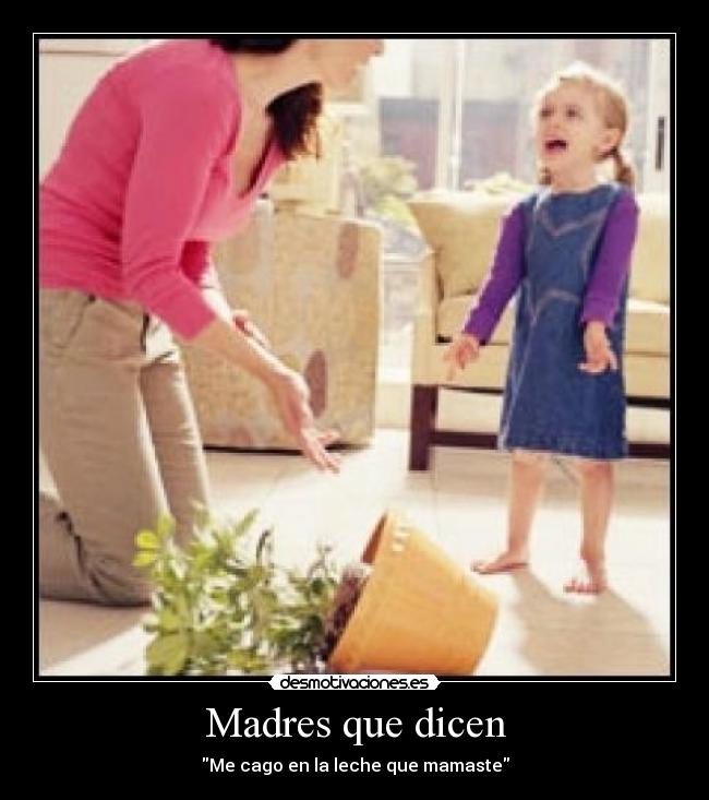 Madres que dicen - Me cago en la leche que mamaste