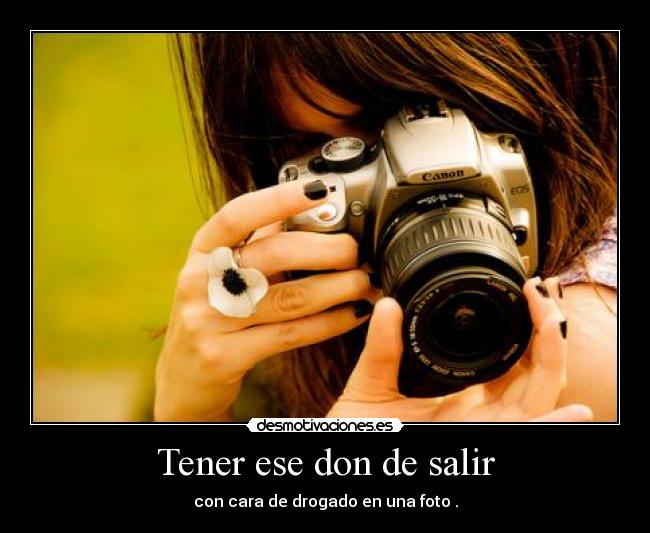 Tener ese don de salir -