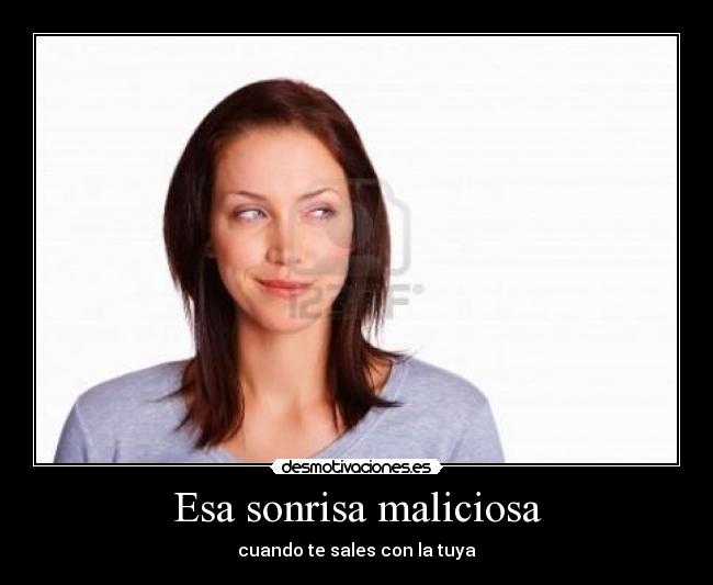 Esa sonrisa maliciosa - cuando te sales con la tuya