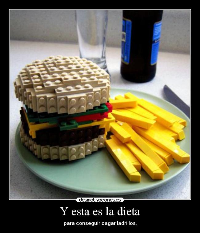 Y esta es la dieta - para conseguir cagar ladrillos.