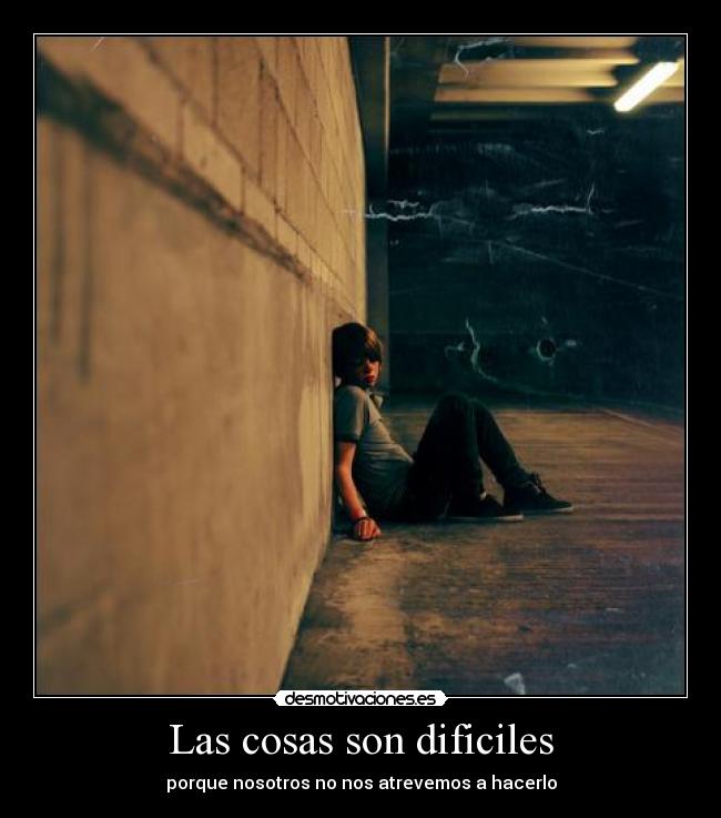 Las cosas son dificiles - porque nosotros no nos atrevemos a hacerlo