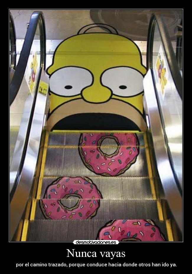 Nunca vayas - por el camino trazado, porque conduce hacia donde otros han ido ya.