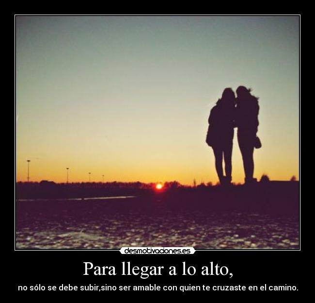 Para llegar a lo alto, -