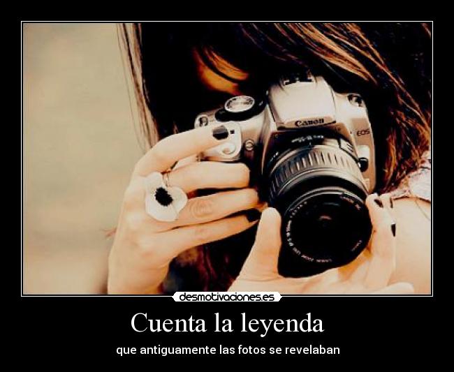 Cuenta la leyenda - que antiguamente las fotos se revelaban