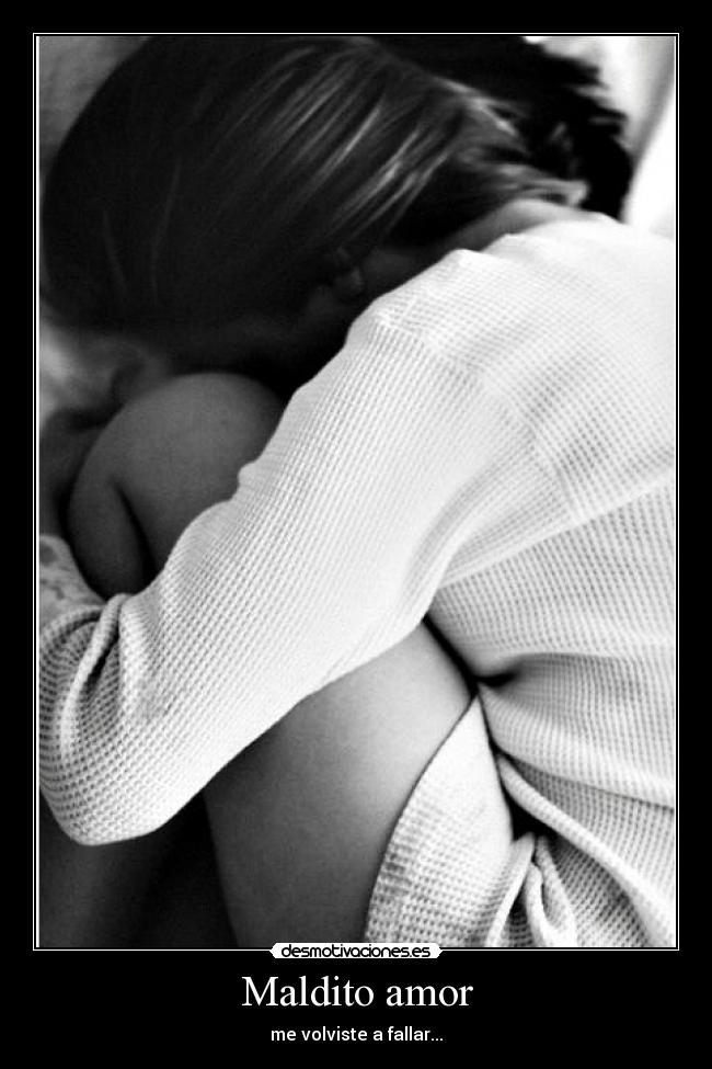 Maldito amor - me volviste a fallar...