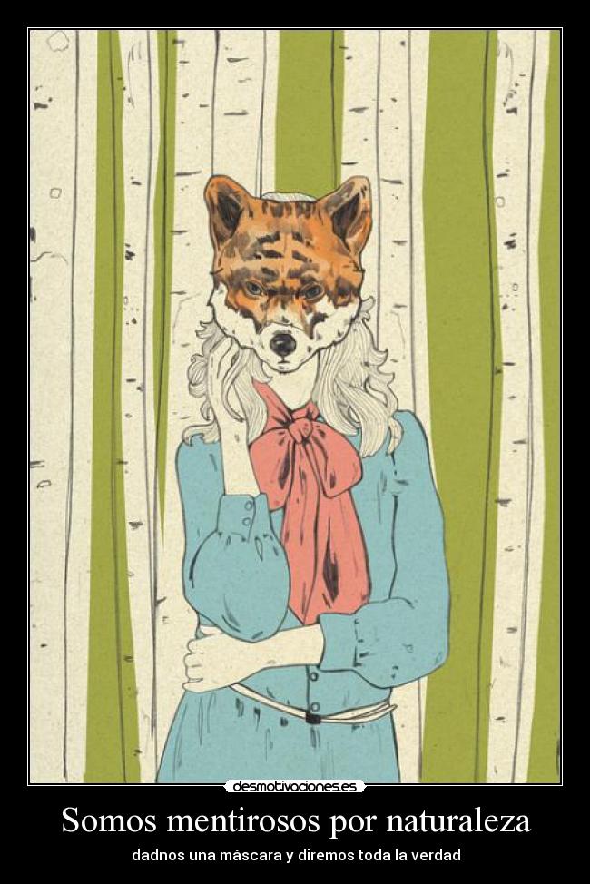 Somos mentirosos por naturaleza - dadnos una máscara y diremos toda la verdad