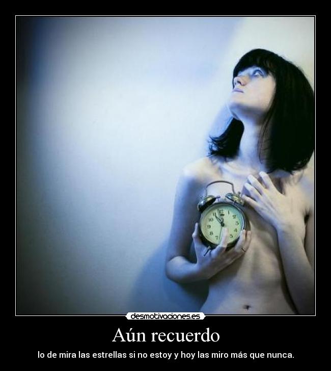 Aún recuerdo - lo de mira las estrellas si no estoy y hoy las miro más que nunca.