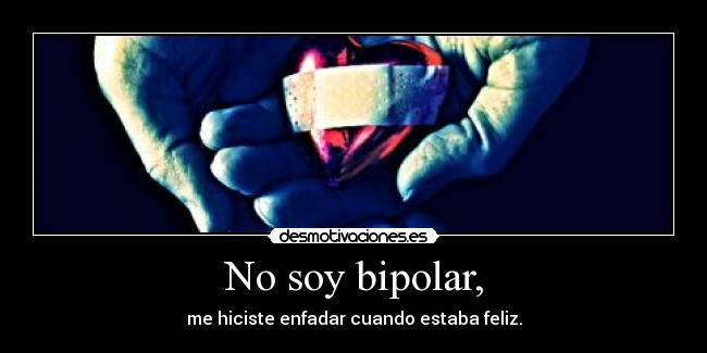 No soy bipolar, -