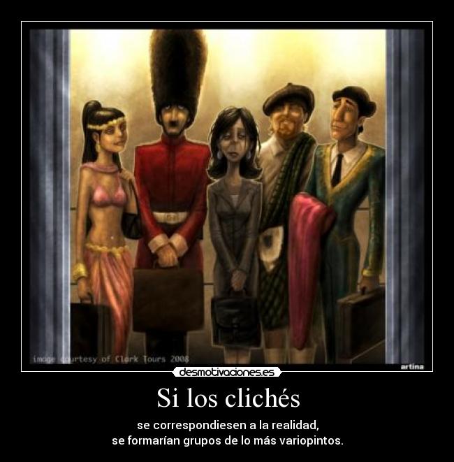 Si los clichés - se correspondiesen a la realidad,
se formarían grupos de lo más variopintos.