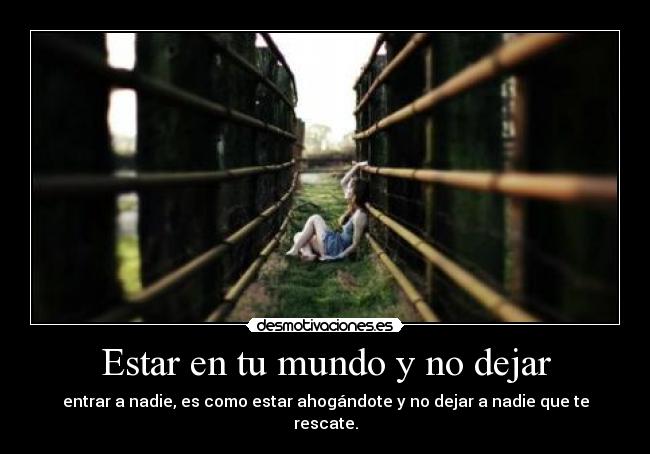 Estar en tu mundo y no dejar - 