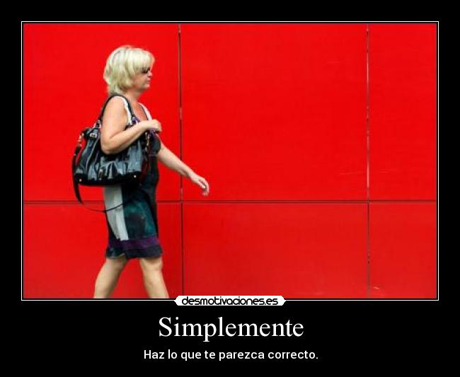 Simplemente - Haz lo que te parezca correcto.