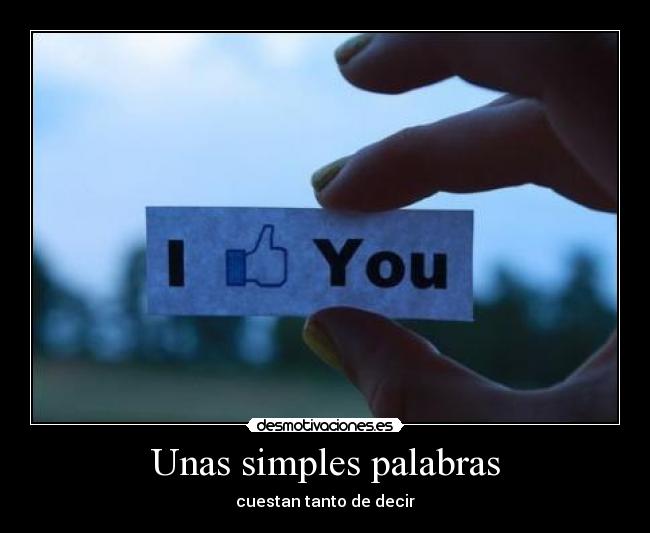 Unas simples palabras - cuestan tanto de decir