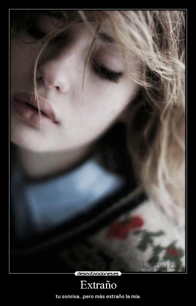 Extraño - tu sonrisa...pero más extraño la mía.