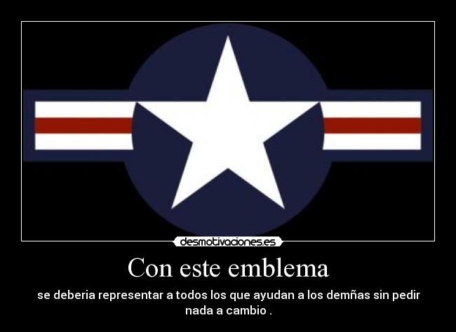 Con este emblema - se deberia representar a todos los que ayudan a los demñas sin pedir nada a cambio .