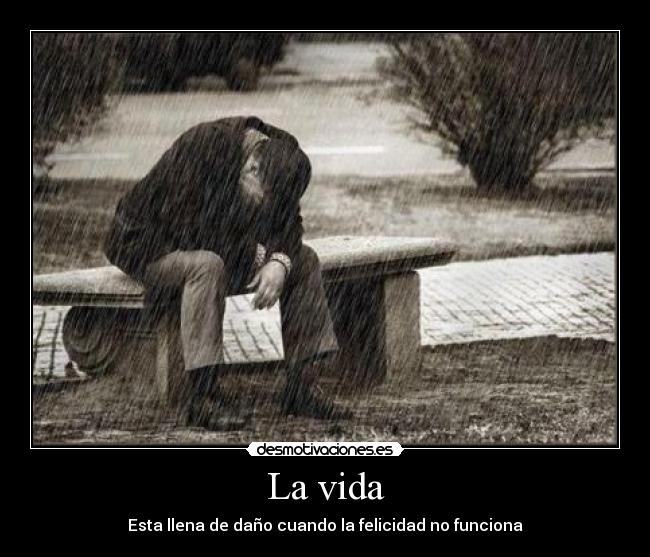 La vida - Esta llena de daño cuando la felicidad no funciona