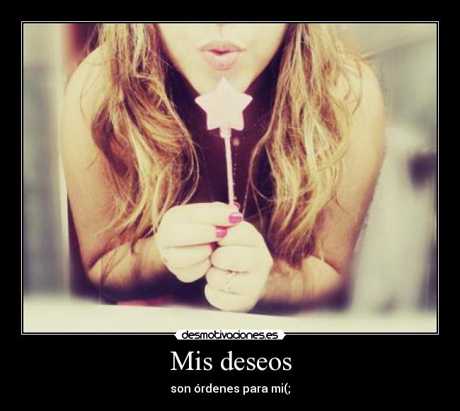 Mis deseos - son órdenes para mi(;