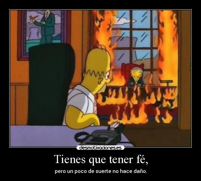 Tienes que tener fé, - pero un poco de suerte no hace daño.