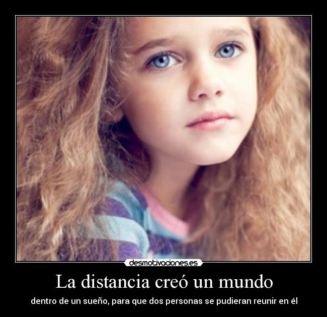 La distancia creó un mundo - dentro de un sueño, para que dos personas se pudieran reunir en él