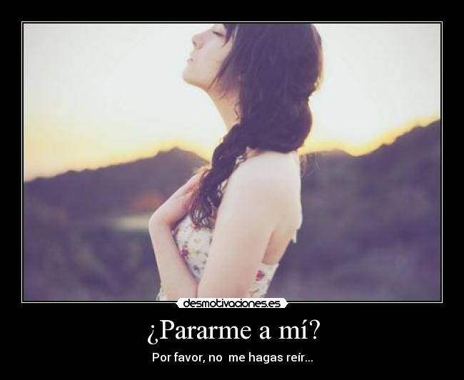 ¿Pararme a mí? -