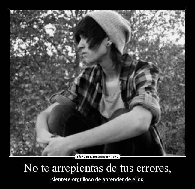 No te arrepientas de tus errores, - 