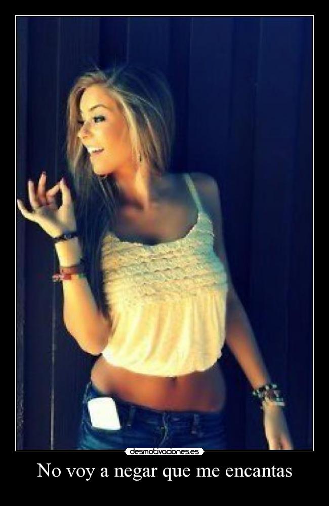 No voy a negar que me encantas -