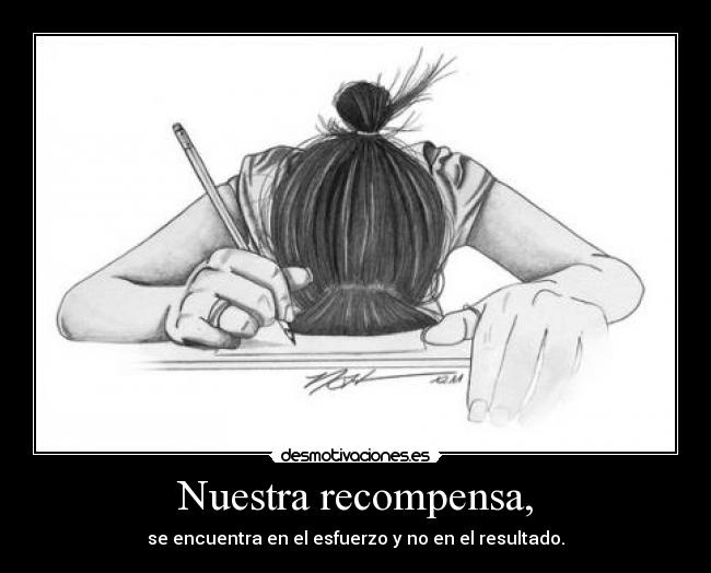 Nuestra recompensa, - se encuentra en el esfuerzo y no en el resultado.