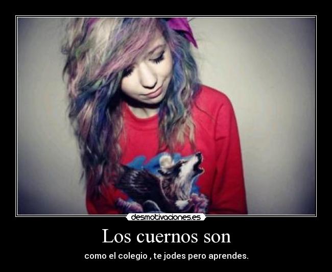 Los cuernos son - como el colegio , te jodes pero aprendes.
