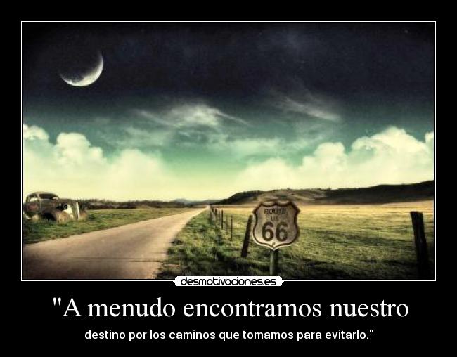 A menudo encontramos nuestro - destino por los caminos que tomamos para evitarlo.