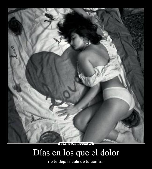 Días en los que el dolor - no te deja ni salir de tu cama....