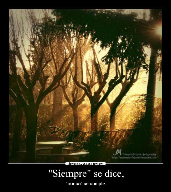 Siempre se dice, - nunca se cumple.