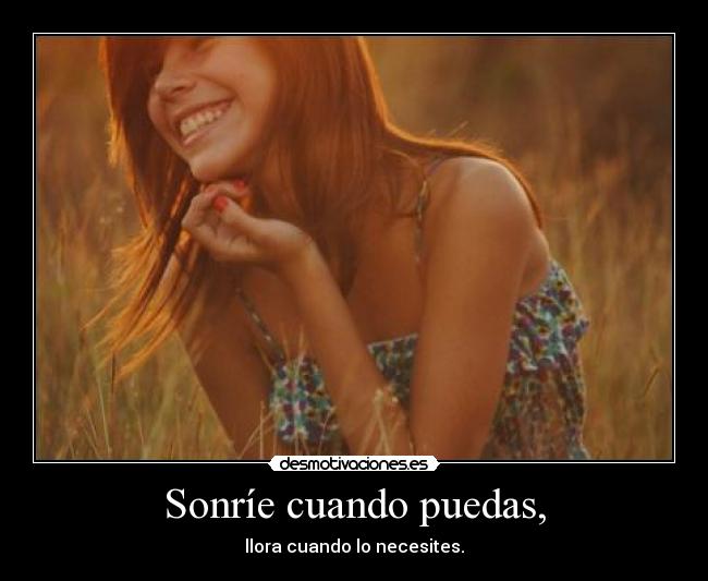 Sonríe cuando puedas, -