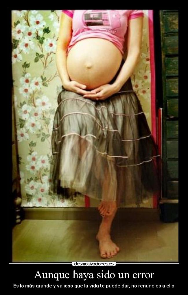 Aunque haya sido un error - Es lo más grande y valioso que la vida te puede dar, no renuncies a ello.