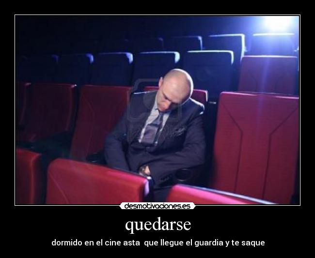 quedarse - dormido en el cine asta que llegue el guardia y te saque