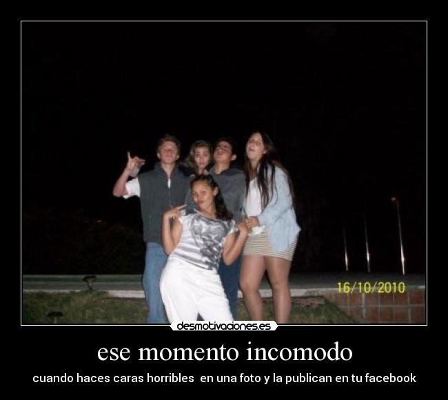 ese momento incomodo - cuando haces caras horribles en una foto y la publican en tu facebook