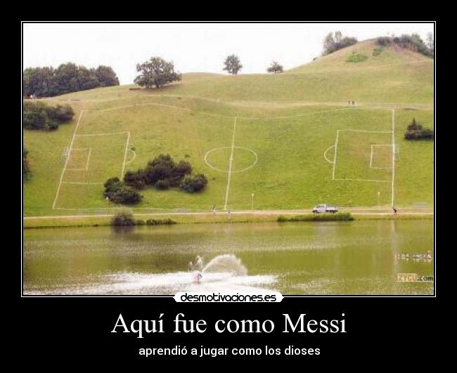 Aquí fue como Messi - aprendió a jugar como los dioses