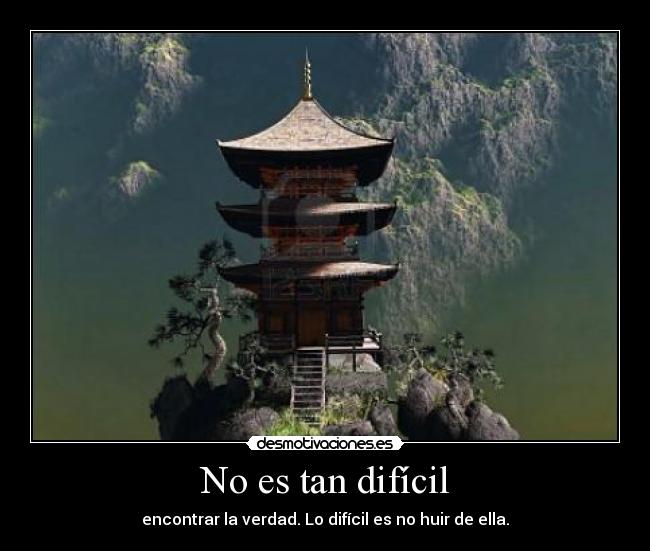 No es tan difícil - encontrar la verdad. Lo difícil es no huir de ella.