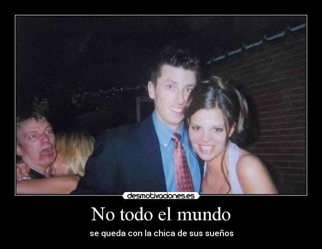 No todo el mundo - se queda con la chica de sus sueños