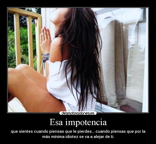 Esa impotencia -