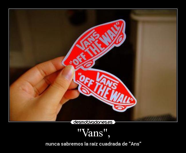 Vans, - nunca sabremos la raíz cuadrada de Ans