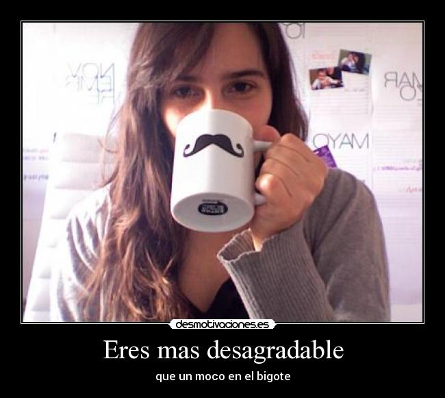 Eres mas desagradable - 