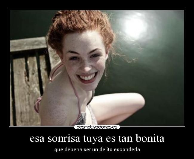 esa sonrisa tuya es tan bonita -