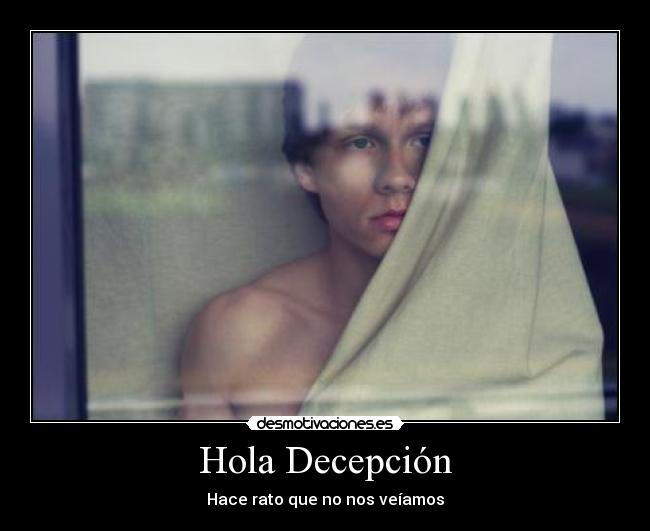 Hola Decepción - Hace rato que no nos veíamos