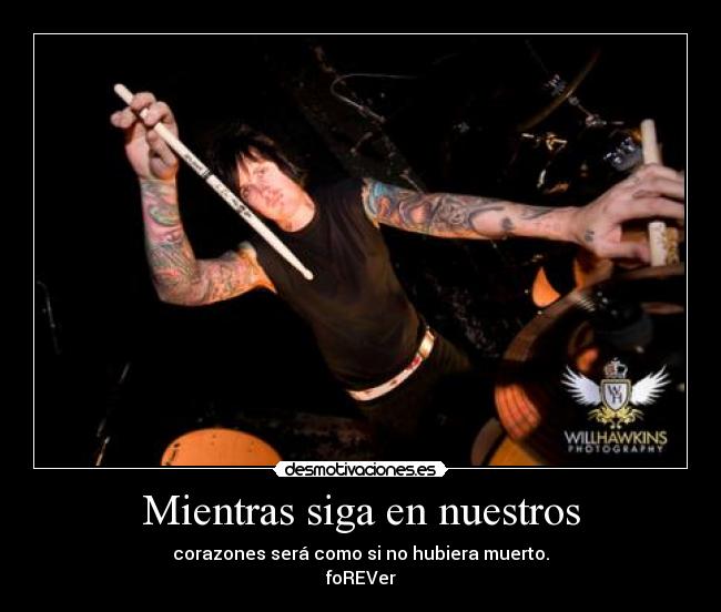 Mientras siga en nuestros - corazones será como si no hubiera muerto.
foREVer