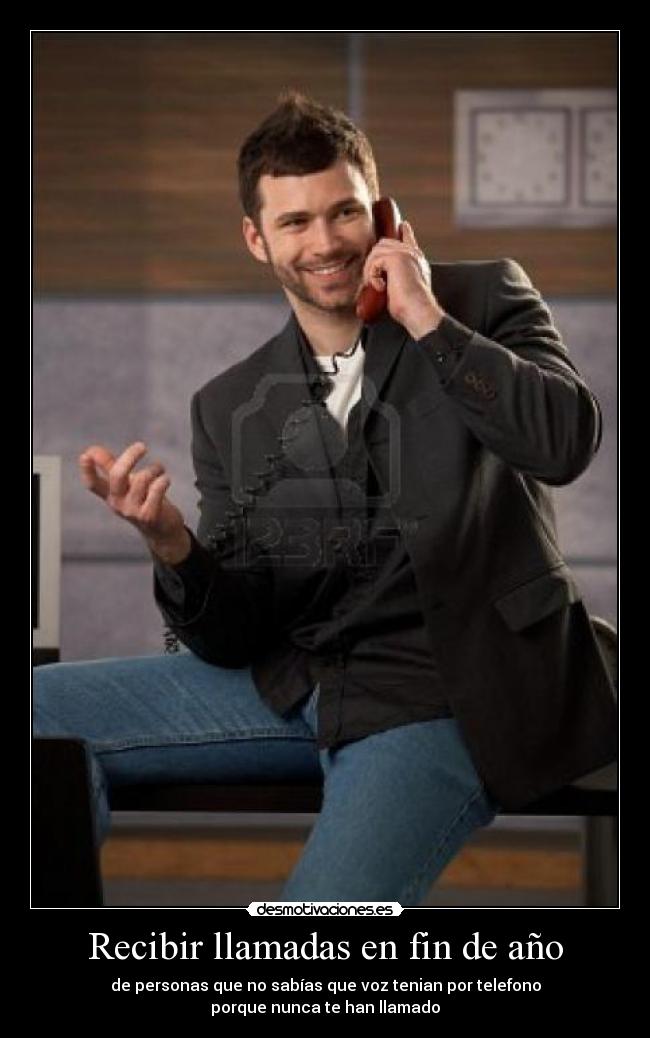 Recibir llamadas en fin de año - de personas que no sabías que voz tenian por telefono
porque nunca te han llamado