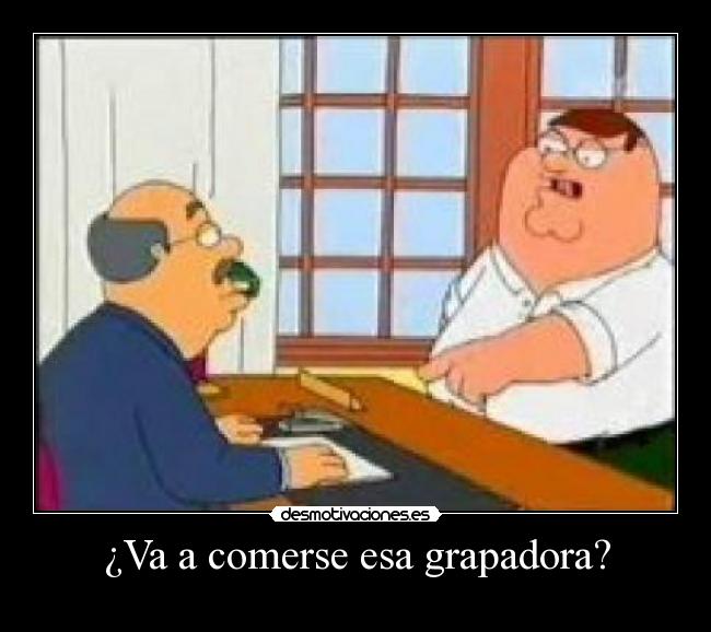 ¿Va a comerse esa grapadora? -