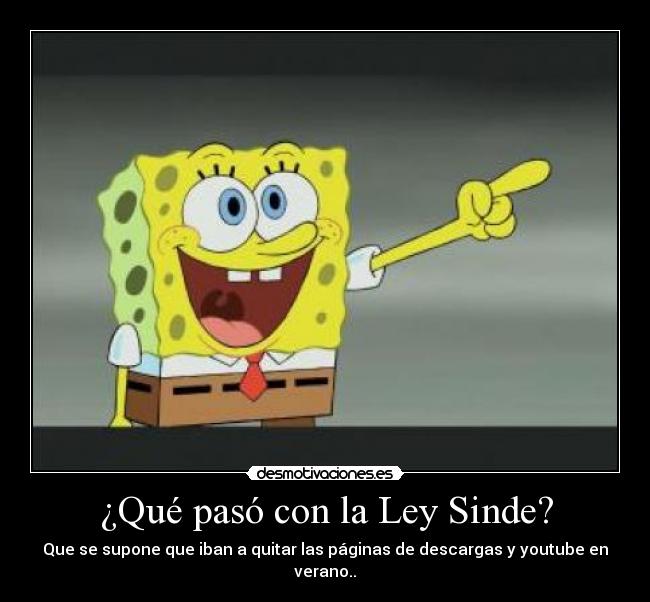 ¿Qué pasó con la Ley Sinde? - Que se supone que iban a quitar las páginas de descargas y youtube en verano..