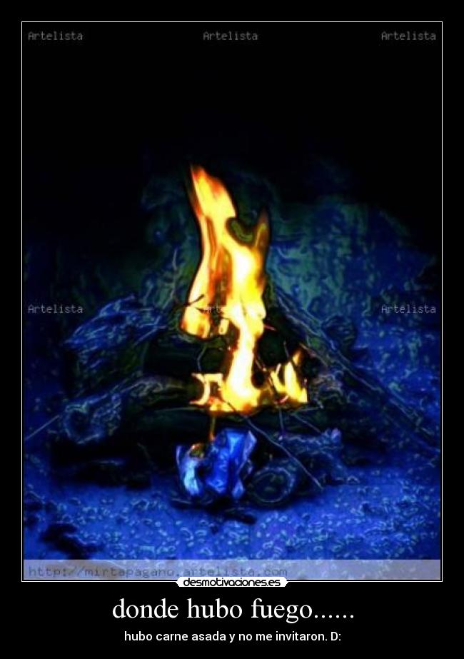 donde hubo fuego...... -