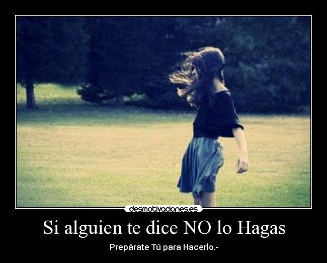 Si alguien te dice NO lo Hagas - Prepárate Tú para Hacerlo.-